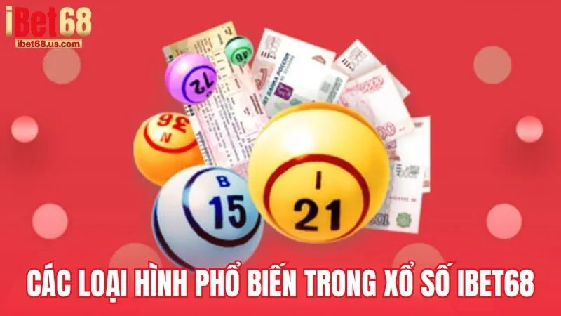 Các loại hình phổ biến trong Xổ Số iBet68