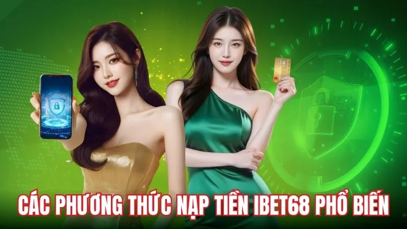 Các phương thức nạp tiền iBet68 phổ biến hiện nay