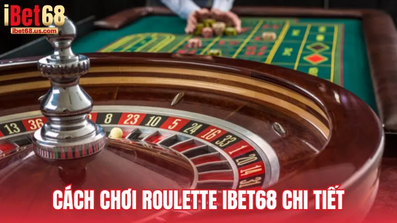 Cách chơi Roulette iBet68 chi tiết cho người mới