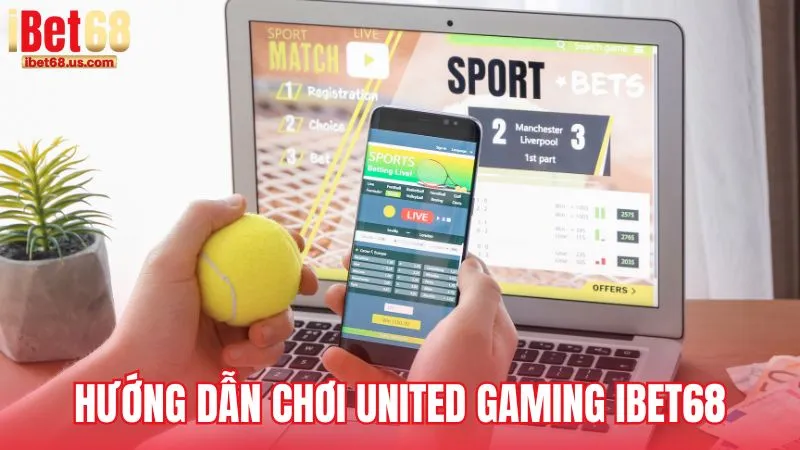 Cách chơi United Gaming iBet68 chi tiết cho người mới