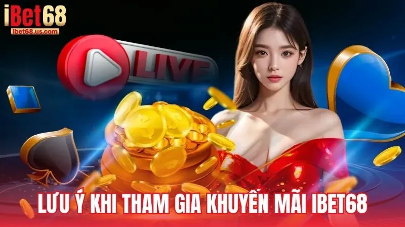 Điều kiện và lưu ý khi tham gia khuyến mãi iBet68