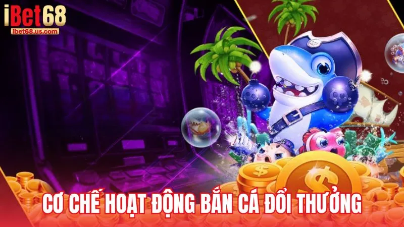 Hiểu rõ cơ chế hoạt động của bắn cá đổi thưởng