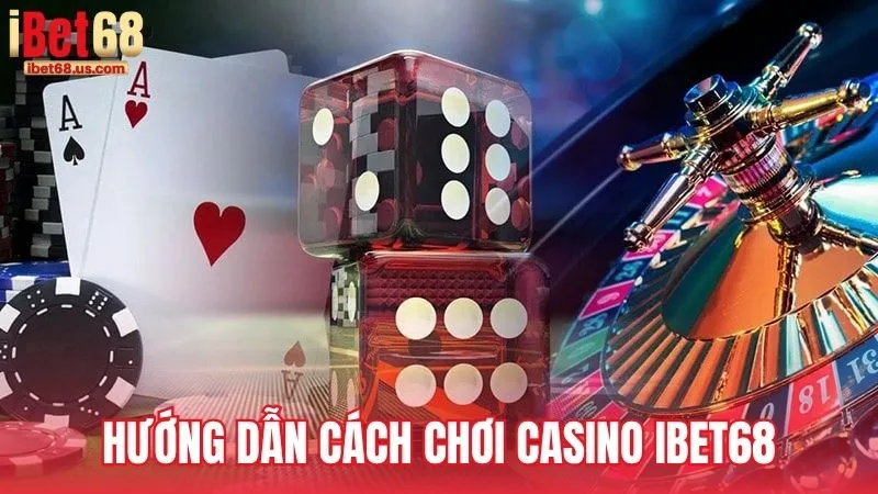 Hướng dẫn cách chơi Casino iBet68 dành cho người mới