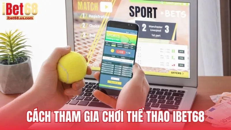 Hướng dẫn cách tham gia chơi Thể Thao iBet68