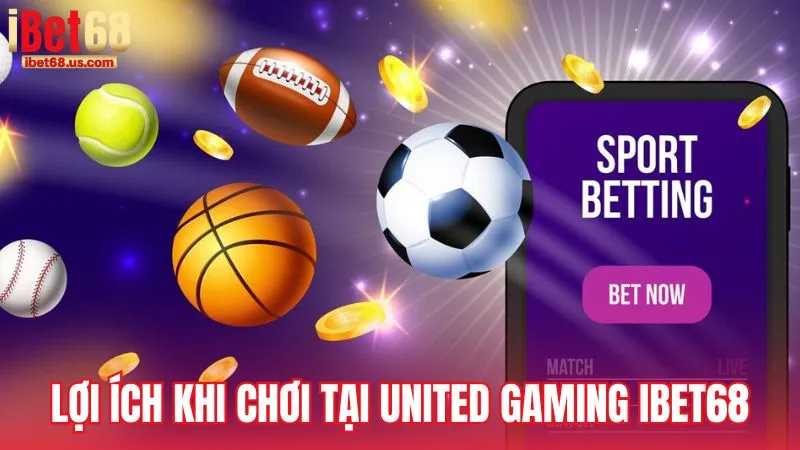 Lợi ích khi chơi tại United Gaming iBet68