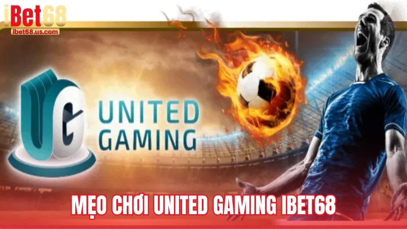 Mẹo chơi United Gaming iBet68 giúp tăng tỷ lệ thắng
