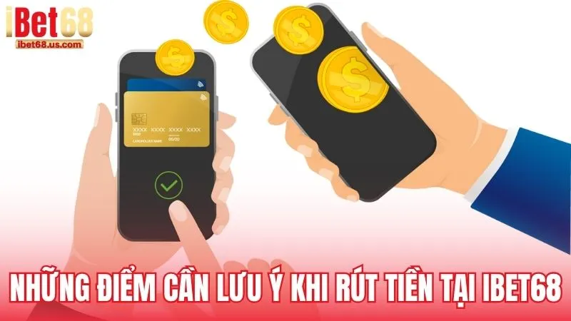 Những điểm cần lưu ý khi rút tiền tại iBet68