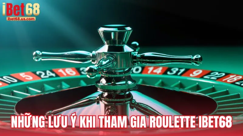 Những lưu ý khi tham gia Roulette iBet68