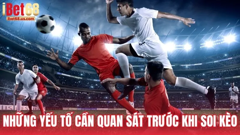 Những yếu tố cần quan sát trước khi soi kèo
