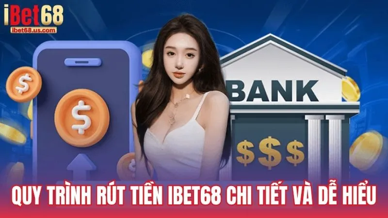 Quy trình rút tiền iBet68 chi tiết và dễ hiểu