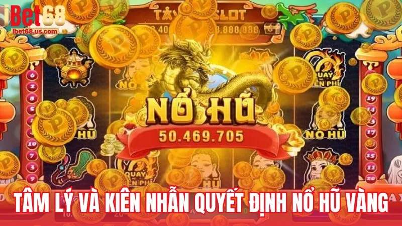 Tâm lý và kiên nhẫn là chìa khóa thành công trong Nổ Hũ Vàng