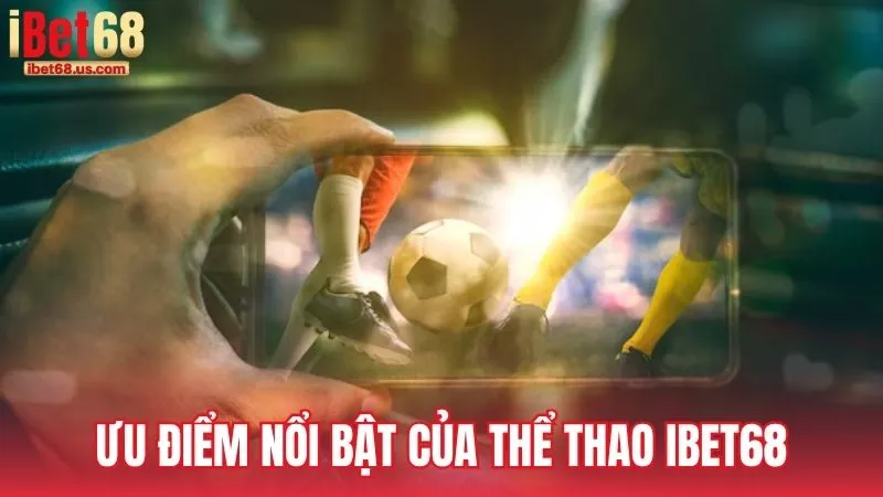 Ưu điểm nổi bật của chuyên mục Thể Thao iBet68