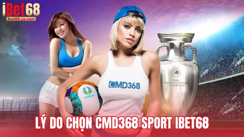 Vì sao nên chọn CMD368 Sport iBet68 để đặt cược thể tha